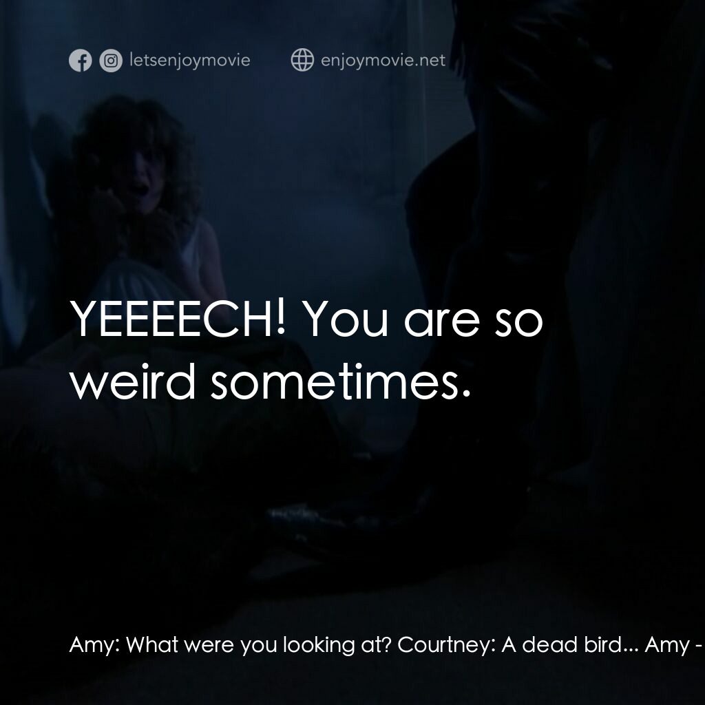 睡衣晚會大屠殺 2電影對白：Amy:  What were you looking at? Courtney:  A dead bird... Amy:  YEEEECH! You are 