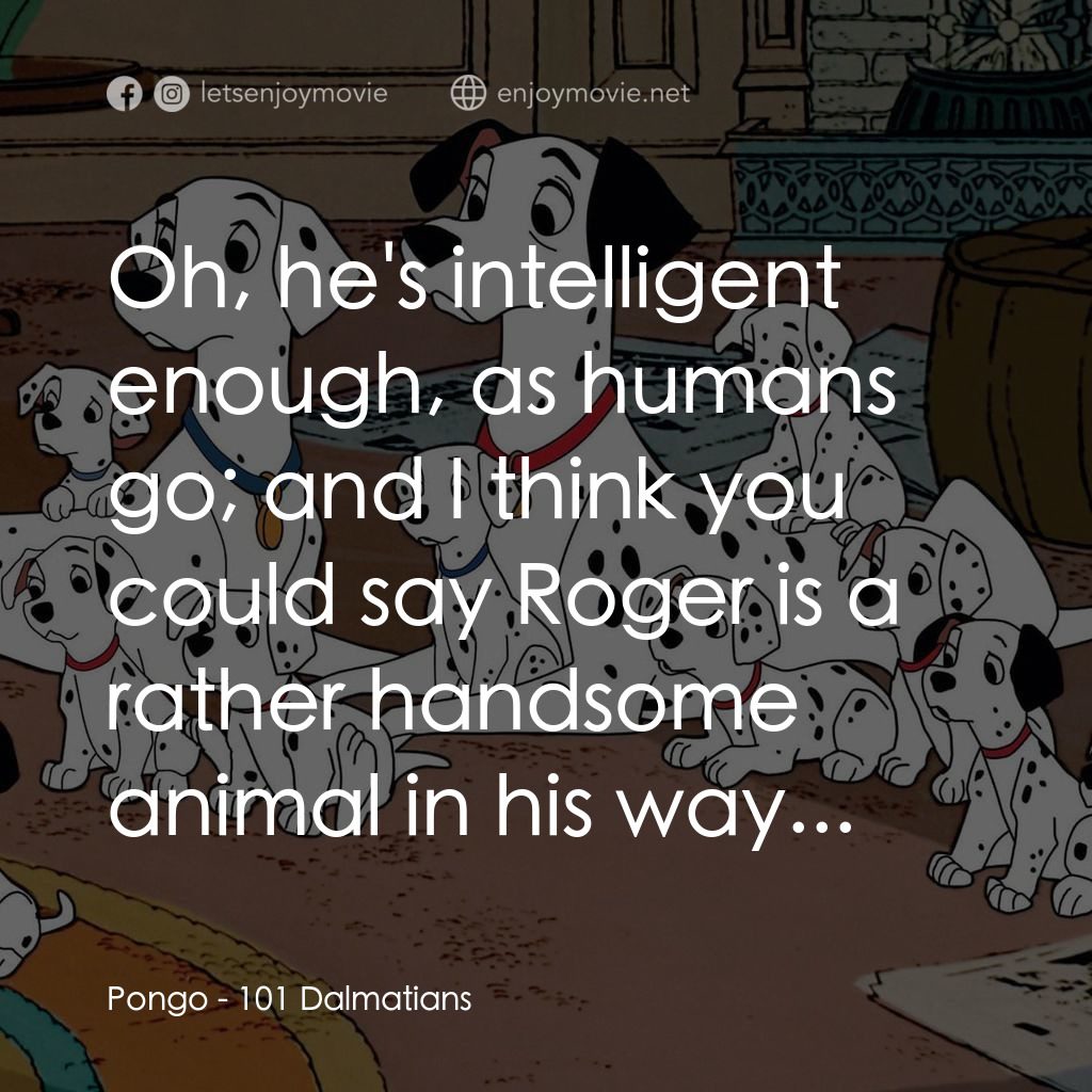 101斑點狗電影對白：Pongo: Oh, he's intelligent enough, as humans go; and I think you could say Roger
