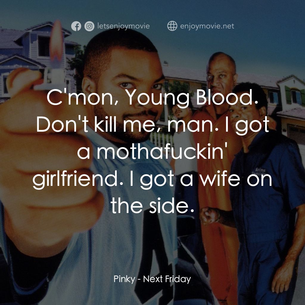 下個週五電影對白：Pinky: C'mon, Young Blood. Don't kill me, man. I got a mothafuckin' girlfriend. I