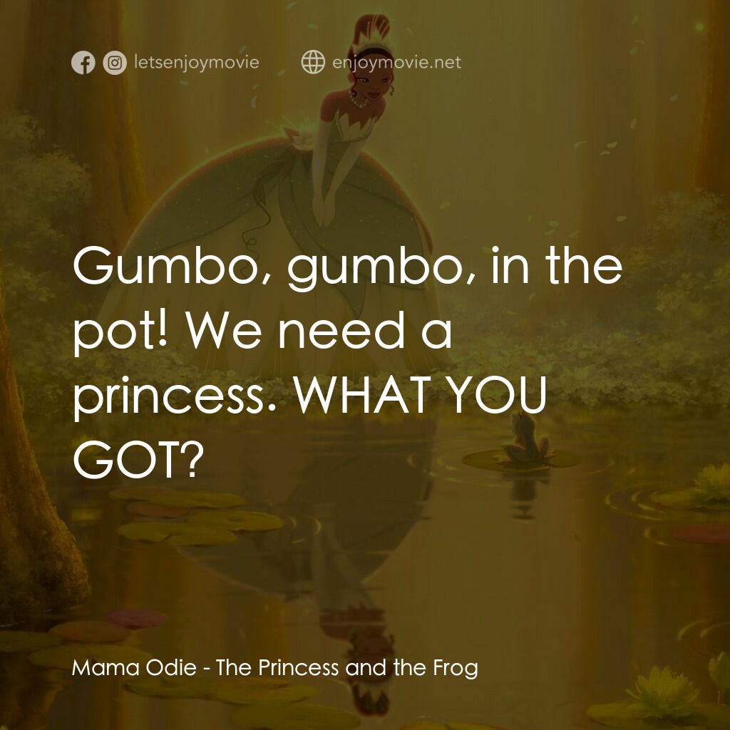 公主與青蛙電影對白：Mama Odie:  Gumbo, gumbo, in the pot! We need a princess. WHAT YOU GOT?