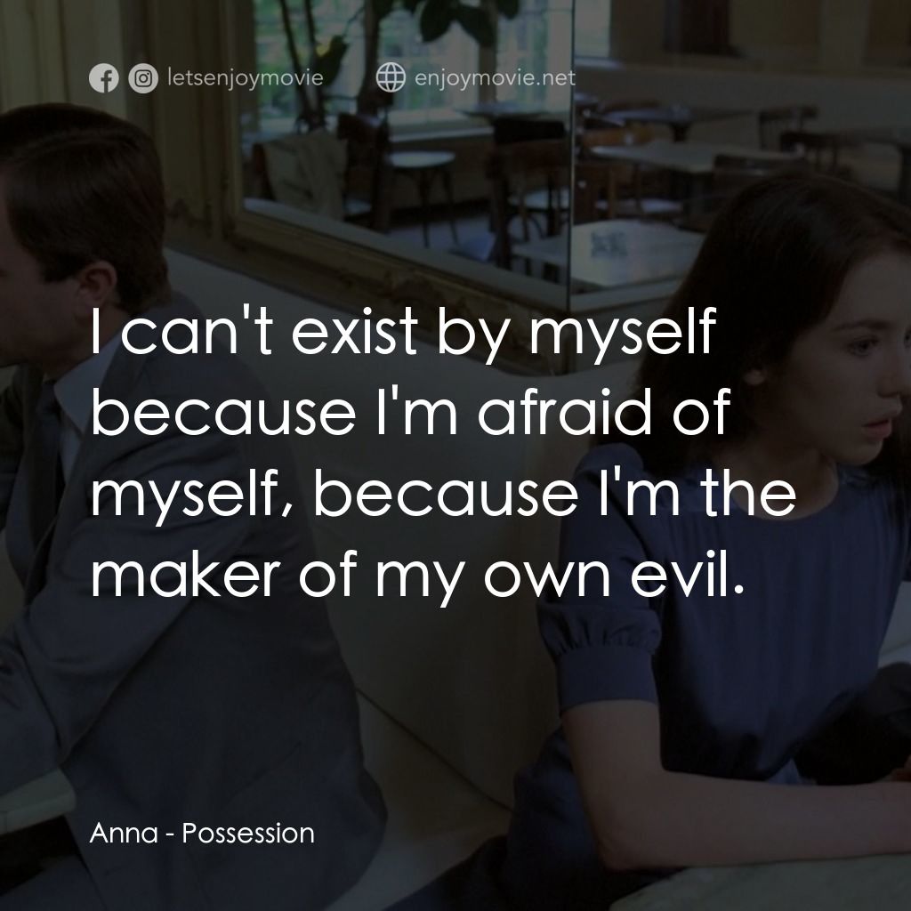 着魔經典對白：Anna: I can't exist by myself because I'm afraid of myself, because I'm the maker of my o