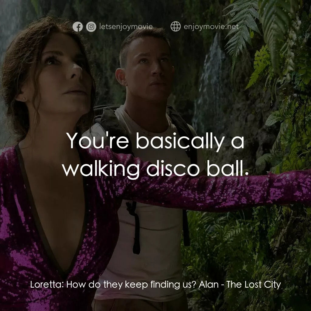 失驚無神闖謎城電影對白：Loretta:  How do they keep finding us? Alan:  You're basically a walking disco ba