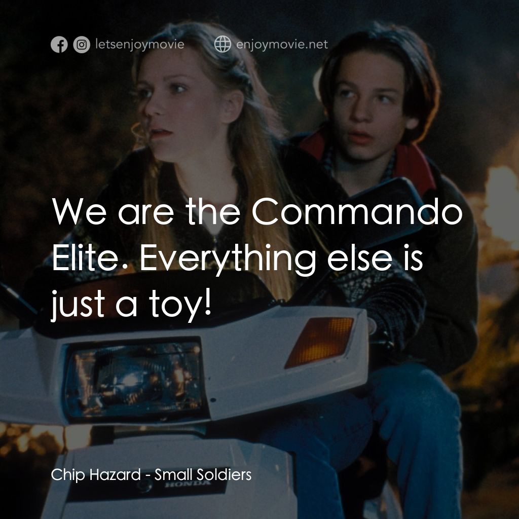 晶兵總動員電影對白：Chip Hazard: We are the Commando Elite. Everything else is just a toy!