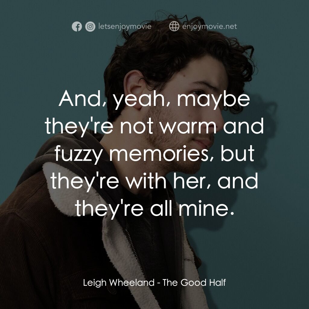 好的一半電影對白：Leigh Wheeland:  And, yeah, maybe they're not warm and fuzzy memories, but they'r