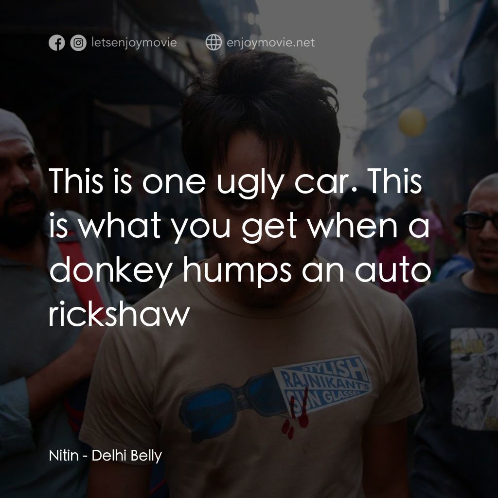 三個傻瓜限屎專送經典對白：Nitin: This is one ugly car. This is what you get when a donkey humps an auto rickshaw