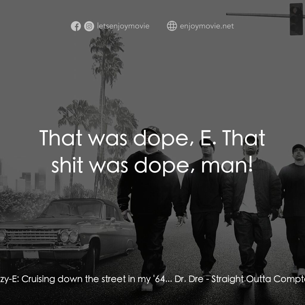 衝出康普頓電影對白：Eazy-E:  Cruising down the street in my '64... Dr. Dre:  That was dope, E. That s