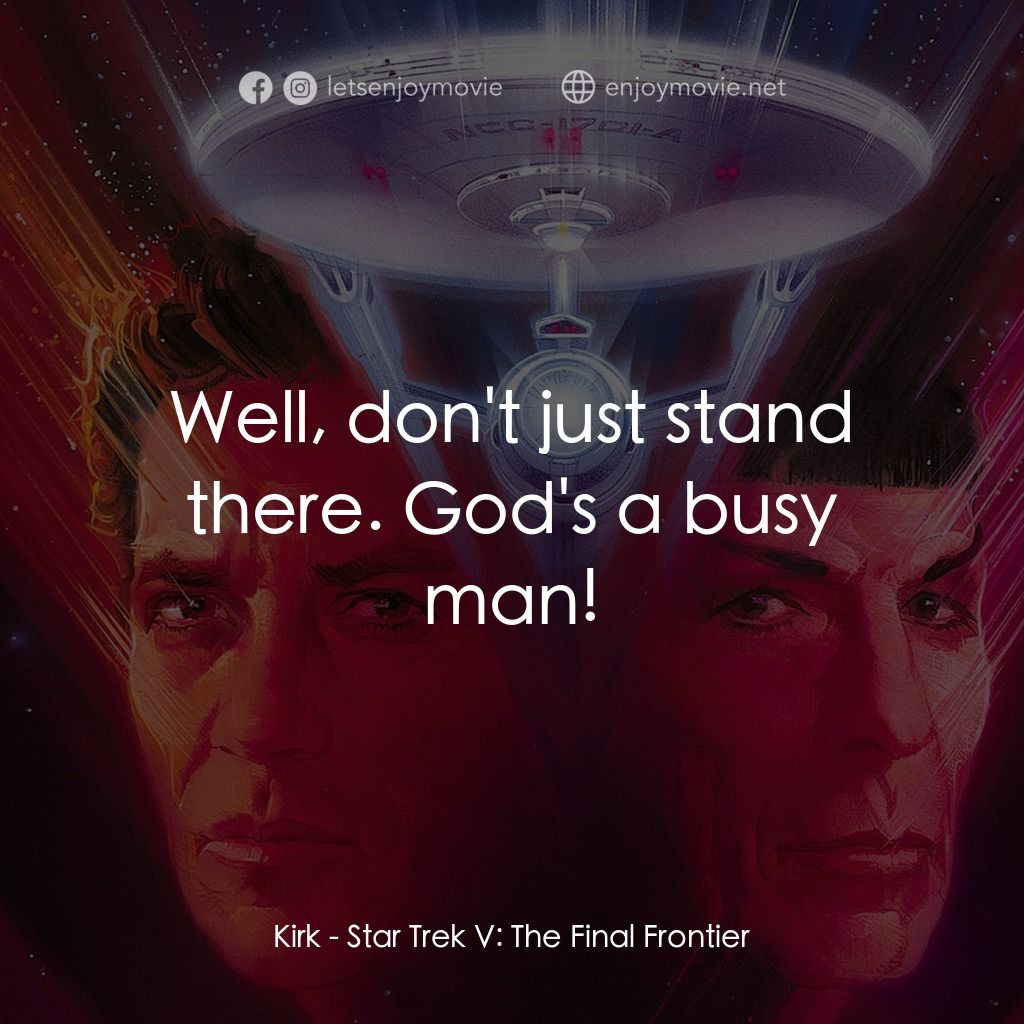 星艦迷航記 V：終極先鋒電影對白：Kirk: Well, don't just stand there. God's a busy man!