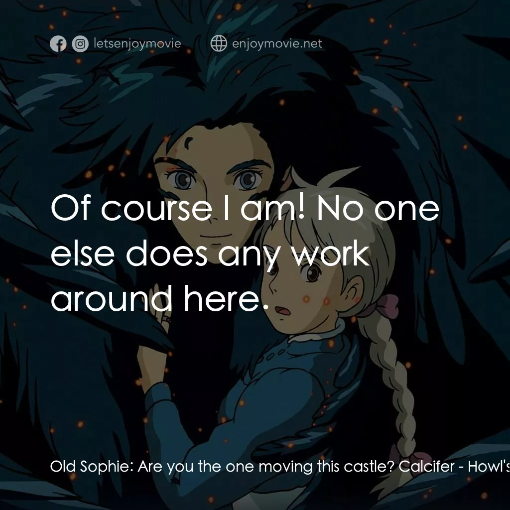 哈爾移動城堡電影對白：Old Sophie:  Are you the one moving this castle? Calcifer:  Of course I am! No on