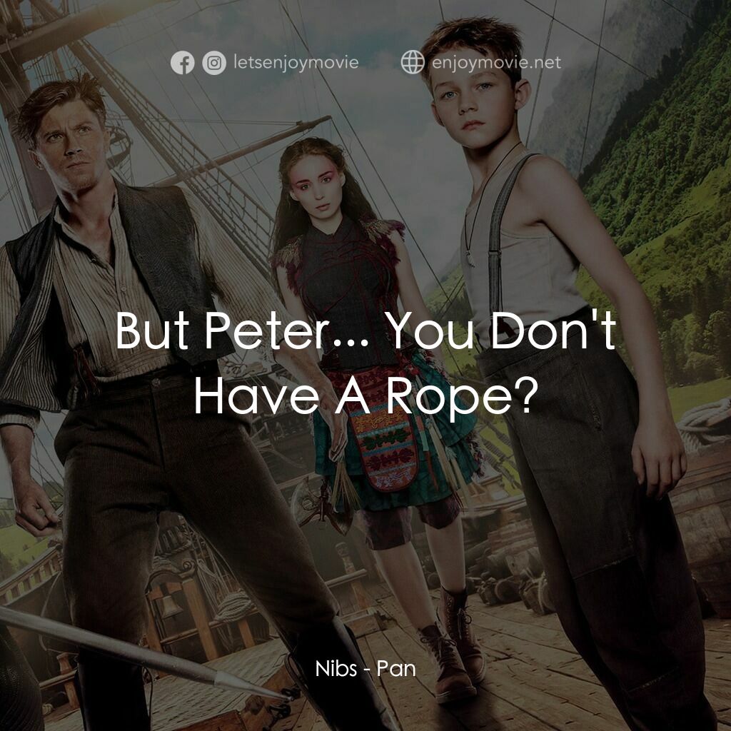 潘恩：航向夢幻島電影對白：Nibs:  But Peter... You Don't Have A Rope?
