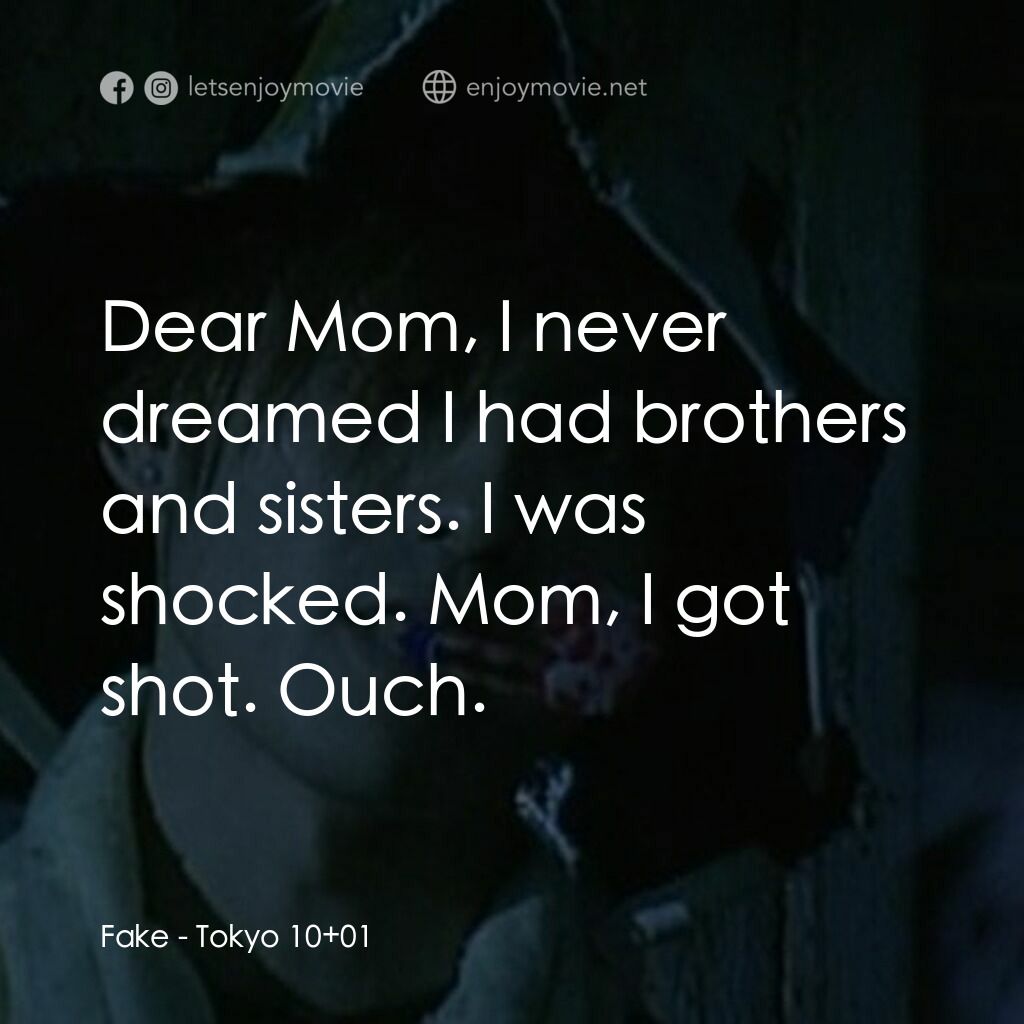 東京十一羅漢電影對白：Fake:  Dear Mom, I never dreamed I had brothers and sisters. I was shocked. Mom, 