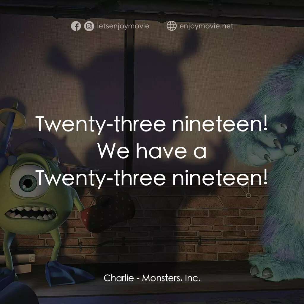 怪獸公司電影對白：Charlie:  Twenty-three nineteen! We have a Twenty-three nineteen!