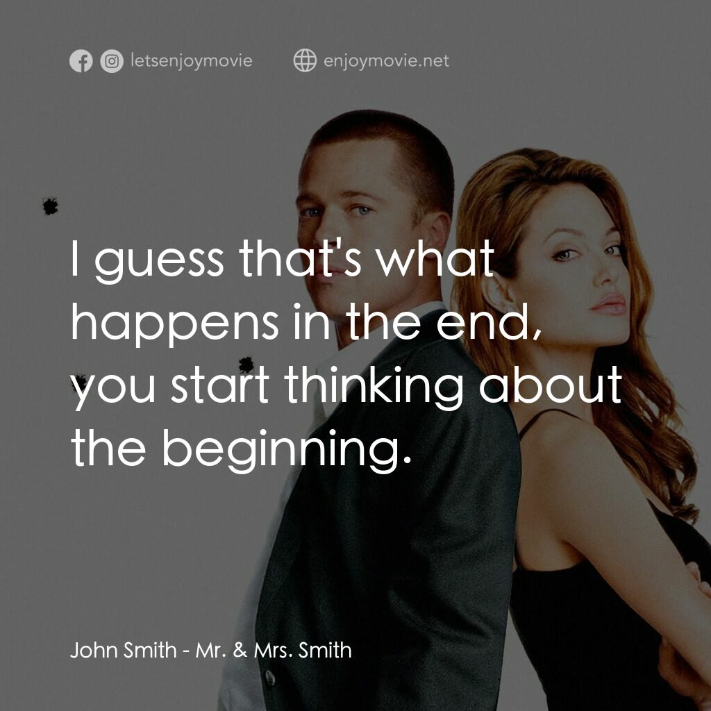 史密夫決戰史密妻電影對白：John Smith:  I guess that's what happens in the end, you start thinking about the