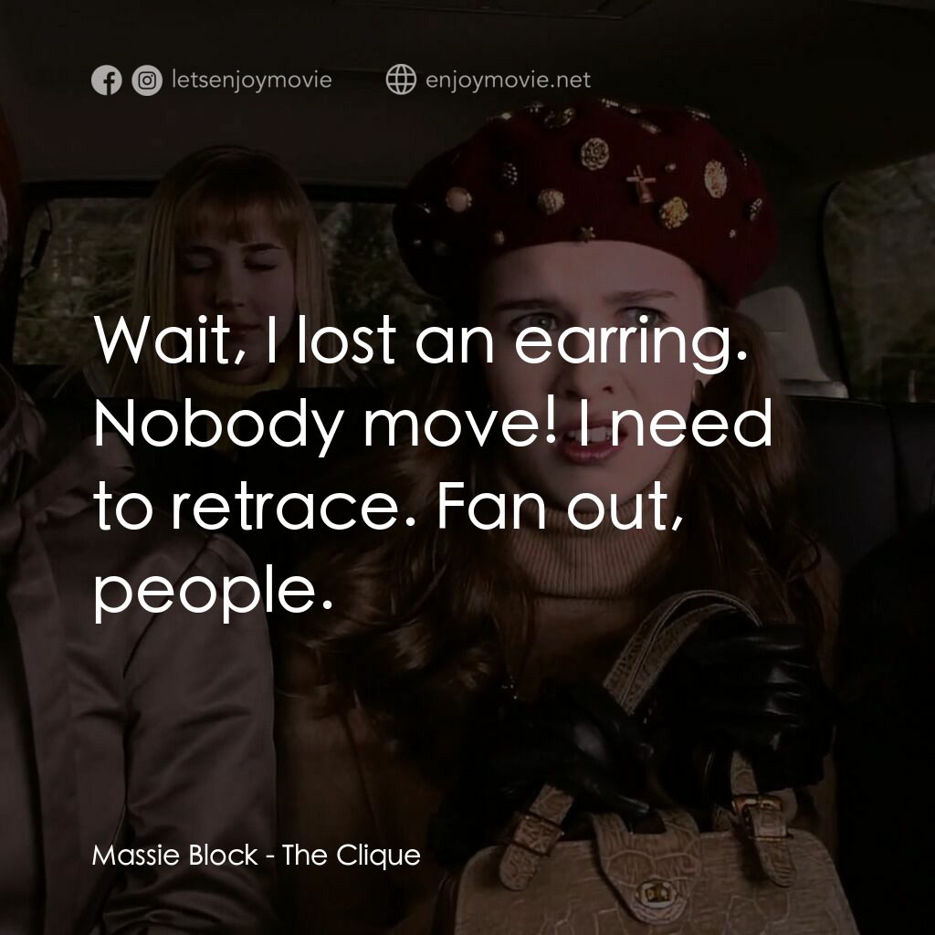 女校風波電影對白：Massie Block:  Wait, I lost an earring. Nobody move! I need to retrace. Fan out, 