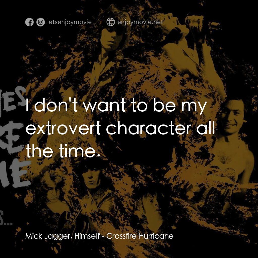 火力颶風電影對白：Mick Jagger, Himself: I don't want to be my extrovert character all the time.