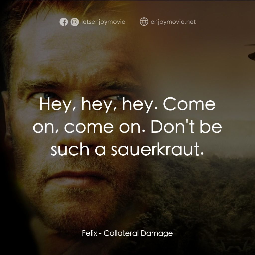 直擊要害電影對白：Felix: Hey, hey, hey. Come on, come on. Don't be such a sauerkraut.