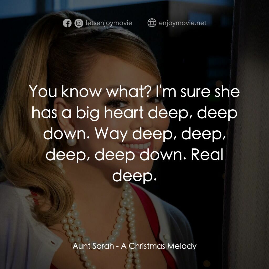 聖誕旋律電影對白：Aunt Sarah:  You know what? I'm sure she has a big heart deep, deep down. Way dee