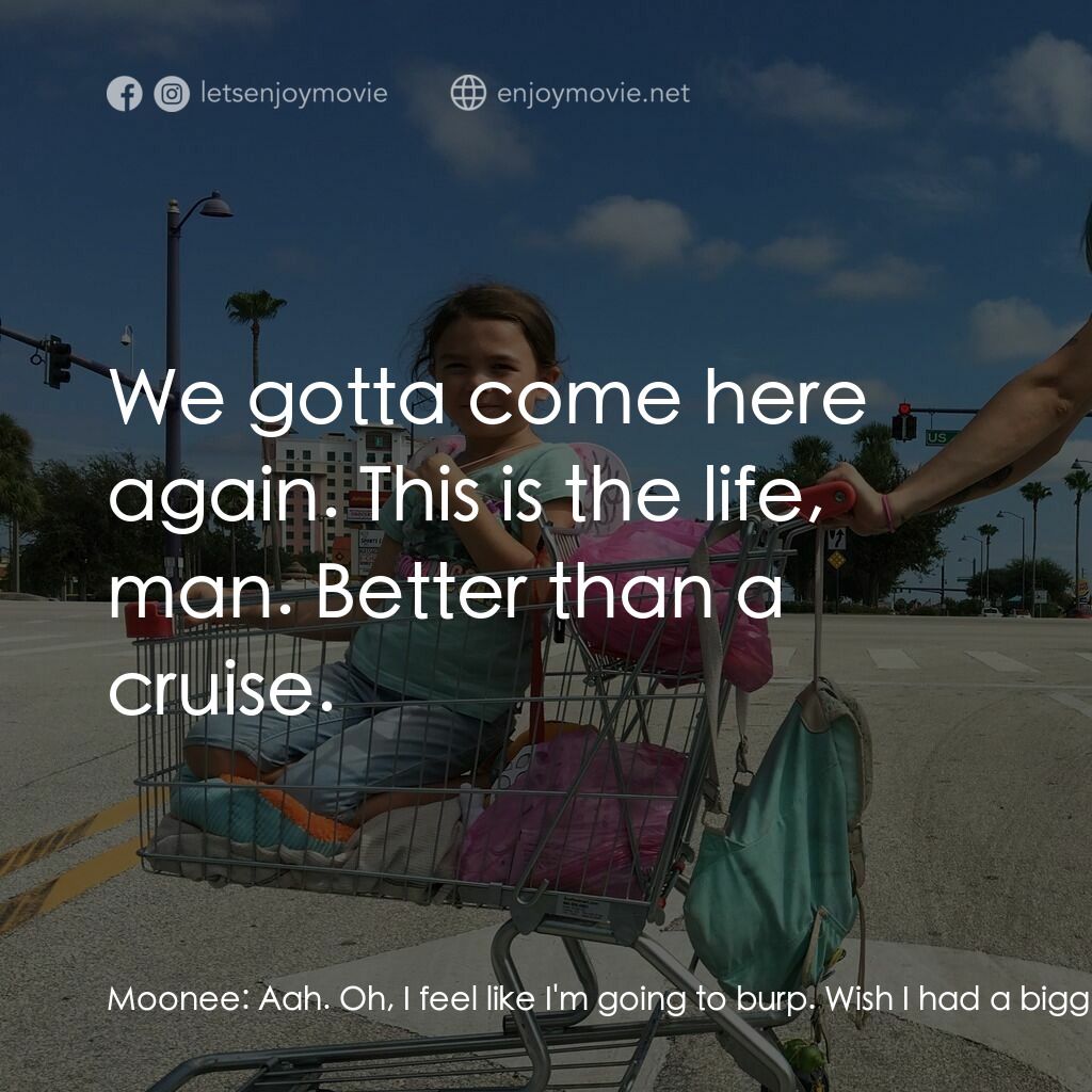 歡迎光臨夢幻樂園電影對白：Moonee:  Aah. Oh, I feel like I'm going to burp. Wish I had a bigger stomach. Lik