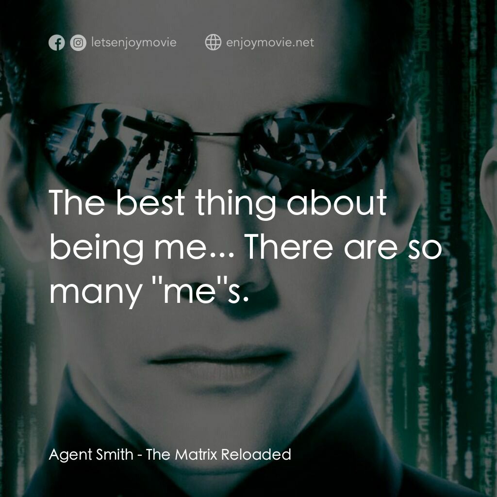 駭客任務：重裝上陣電影對白：Agent Smith:  The best thing about being me... There are so many 