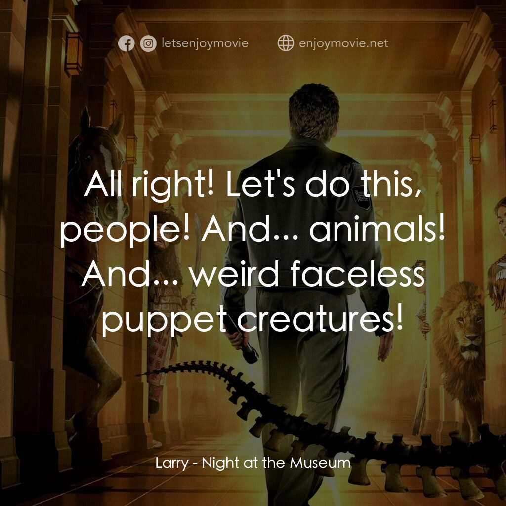 翻生侏羅館電影對白：Larry:  All right! Let's do this, people! And... animals! And... weird faceless p