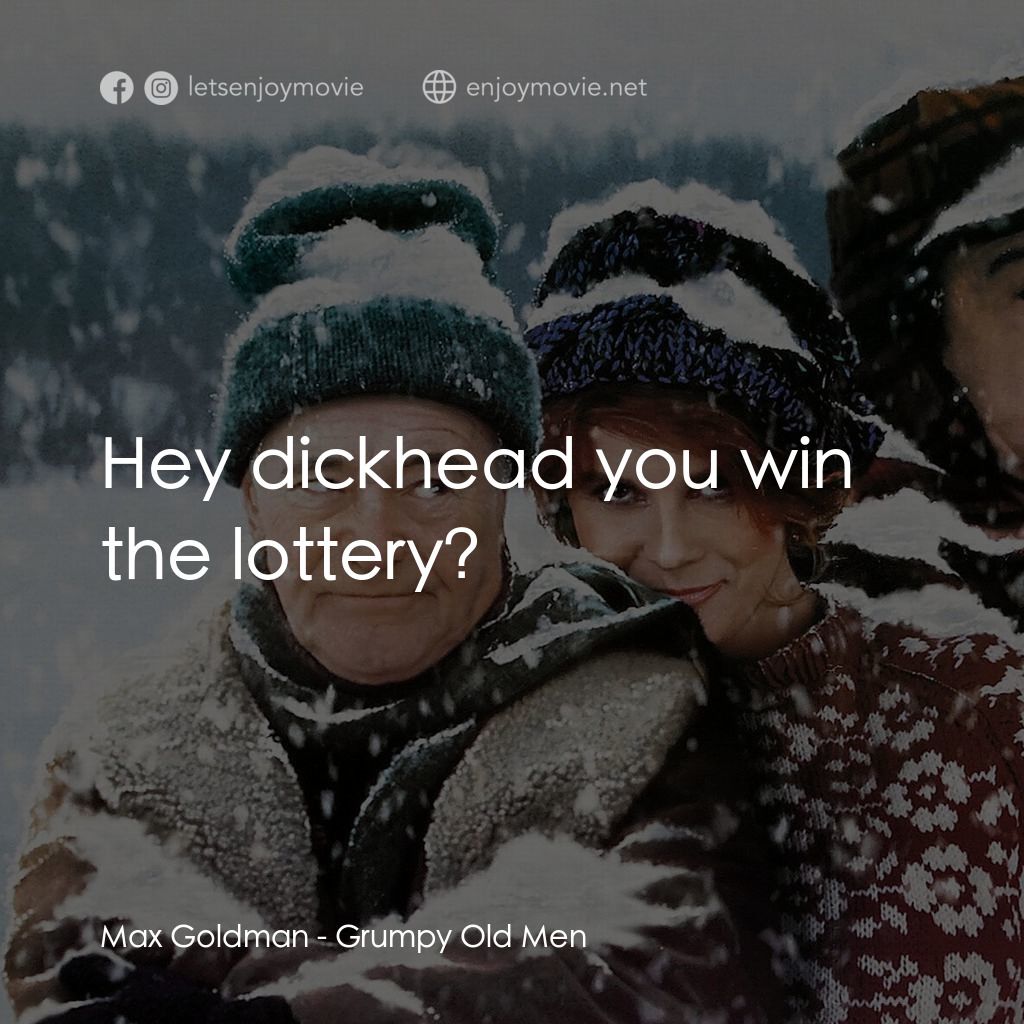 鬥氣老頑童電影對白：Max Goldman: Hey dickhead you win the lottery?