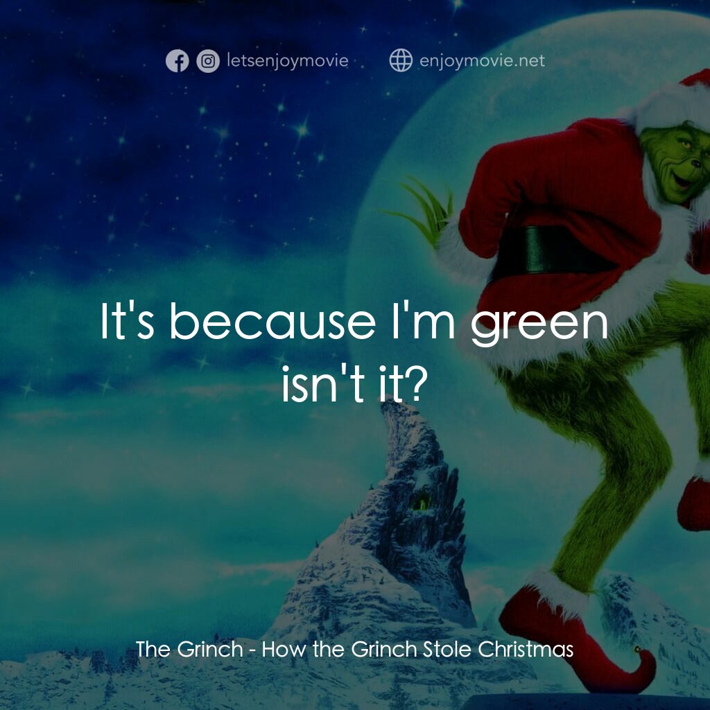 鬼靈精電影對白：The Grinch:  It's because I'm green isn't it?