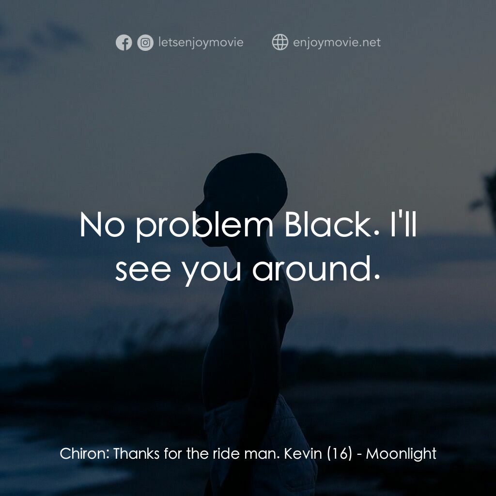 月亮喜歡藍電影對白：Chiron:  Thanks for the ride man. Kevin (16):  No problem Black. I'll see you aro