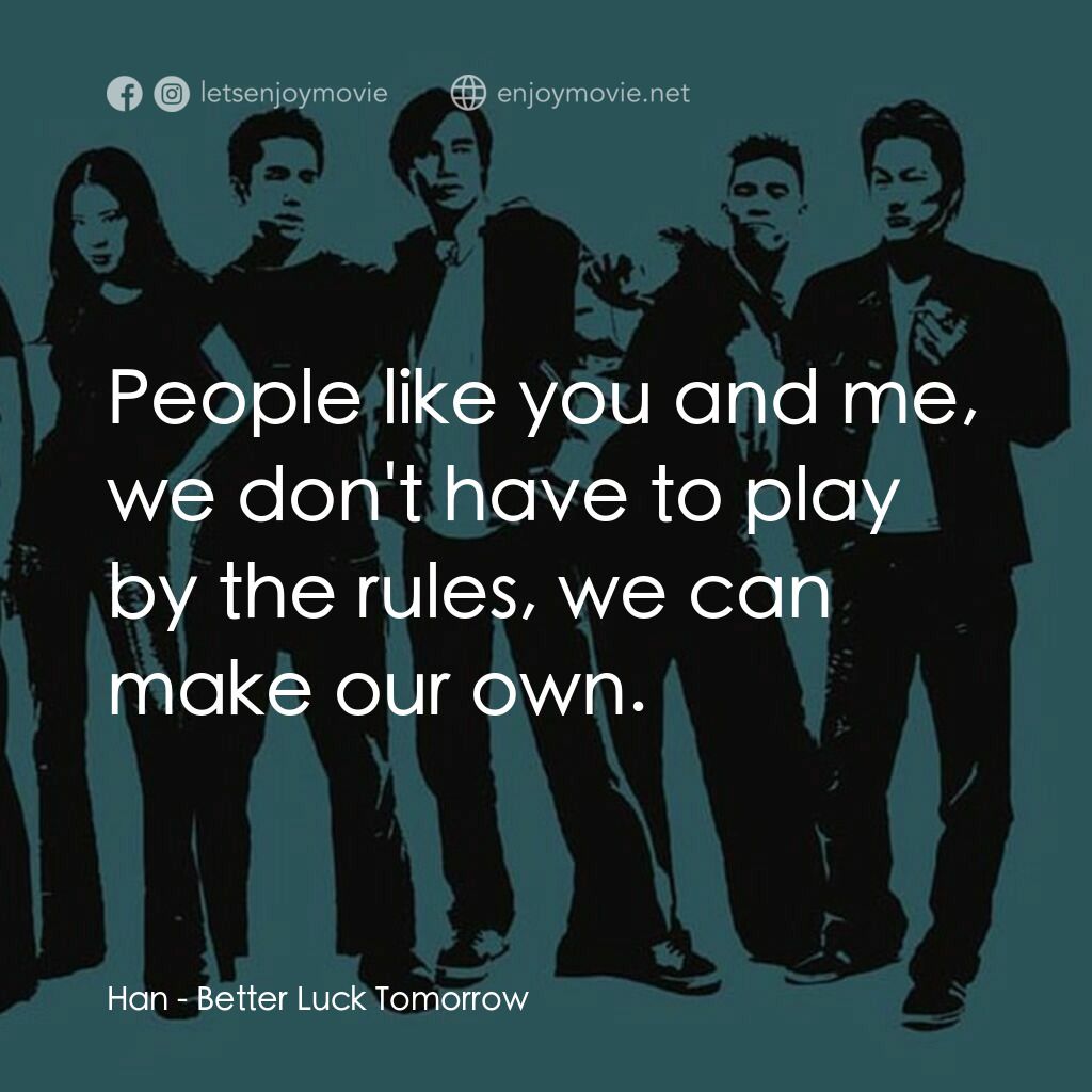 火爆麻吉電影對白：Han:  People like you and me, we don't have to play by the rules, we can make our