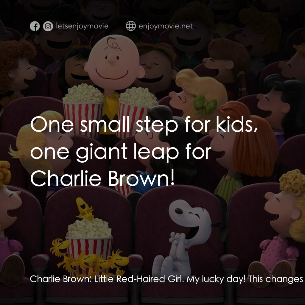 史努比 The Peanuts Movie電影對白：Charlie Brown:  Little Red-Haired Girl. My lucky day! This changes everything. Sh