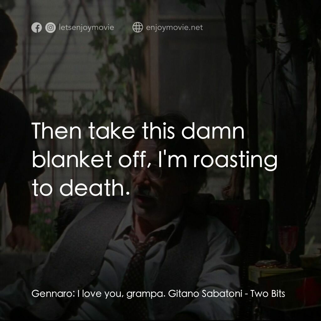 兩毛五電影對白：Gennaro:  I love you, grampa. Gitano Sabatoni:  Then take this damn blanket off, 
