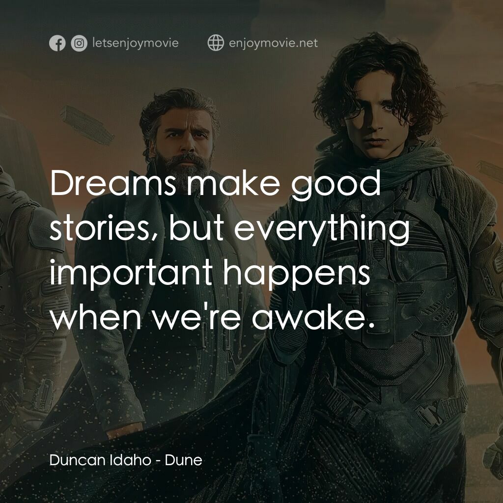 沙丘電影對白：Duncan Idaho:  Dreams make good stories, but everything important happens when we