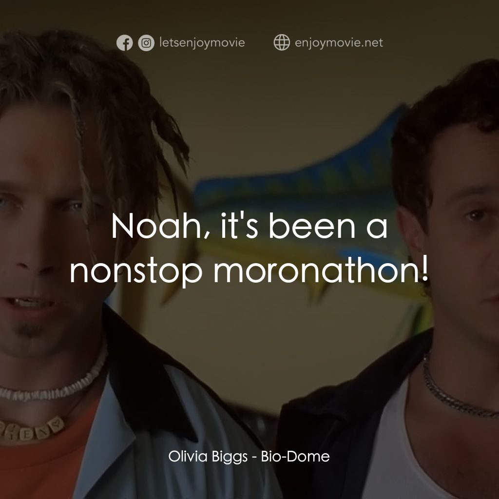 Bio-Dome電影對白：Olivia Biggs: Noah, it's been a nonstop moronathon!