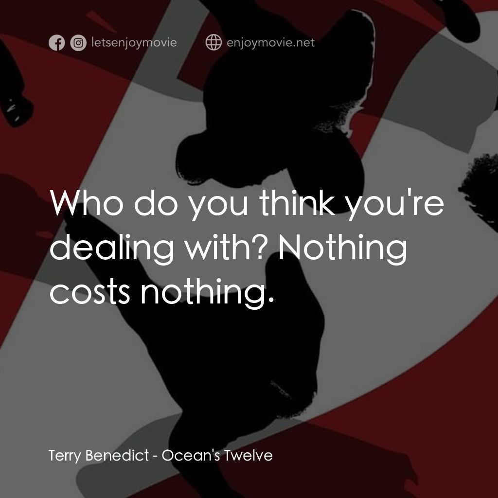 盜海豪情十二瞞徒電影對白：Terry Benedict: Who do you think you're dealing with? Nothing costs nothing.