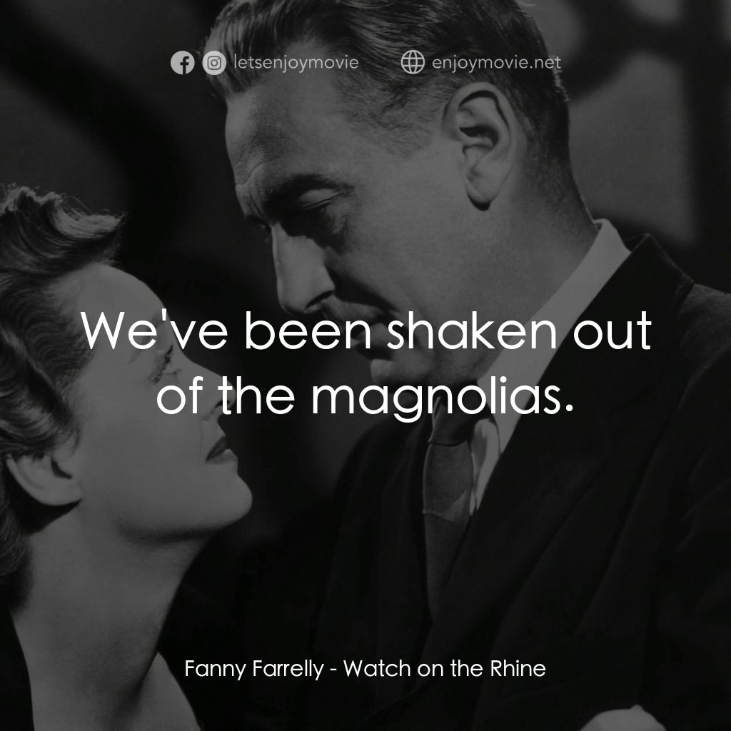 守衞萊茵河經典對白：Fanny Farrelly: We've been shaken out of the magnolias.