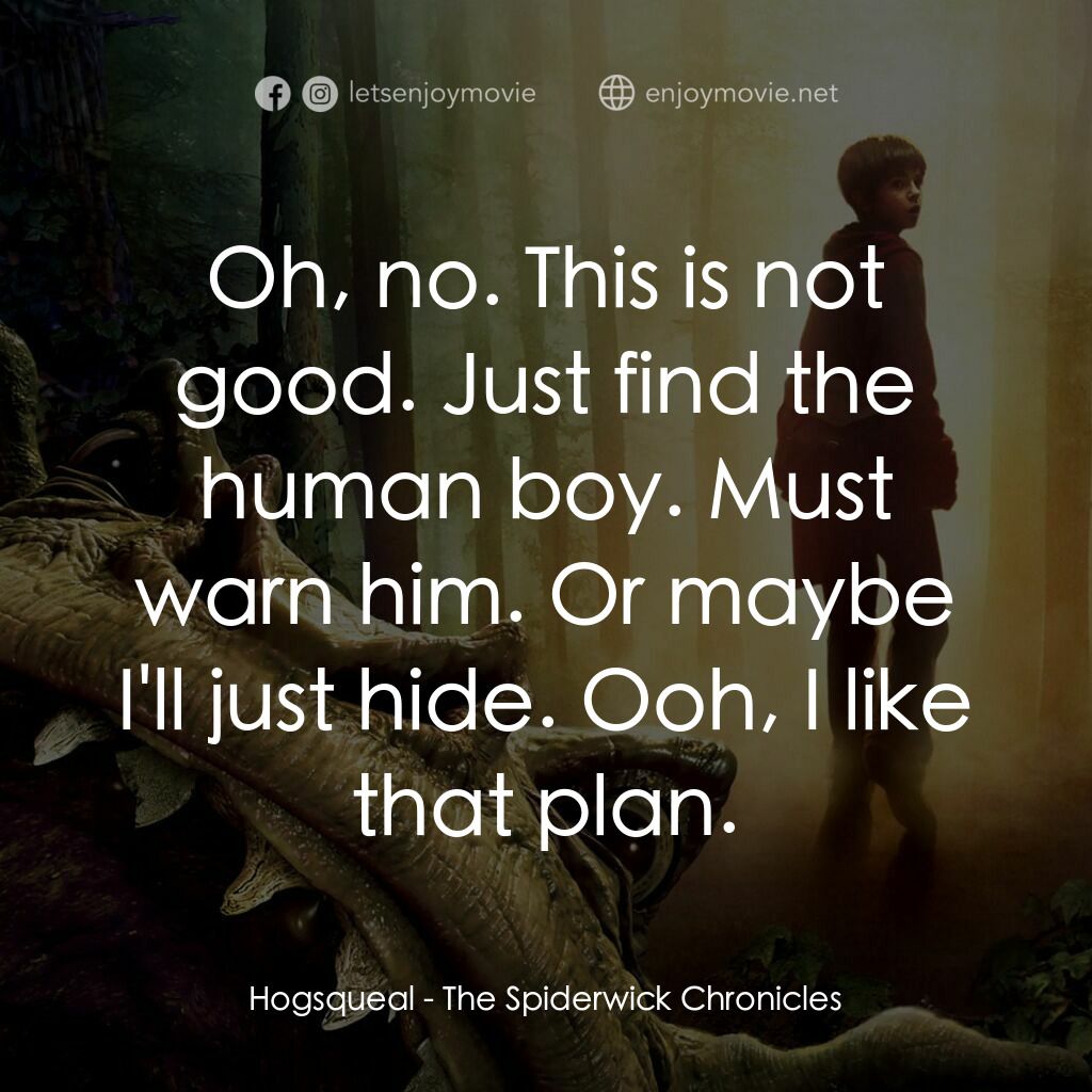 奇幻精靈事件簿電影對白：Hogsqueal:  Oh, no. This is not good. Just find the human boy. Must warn him. Or 