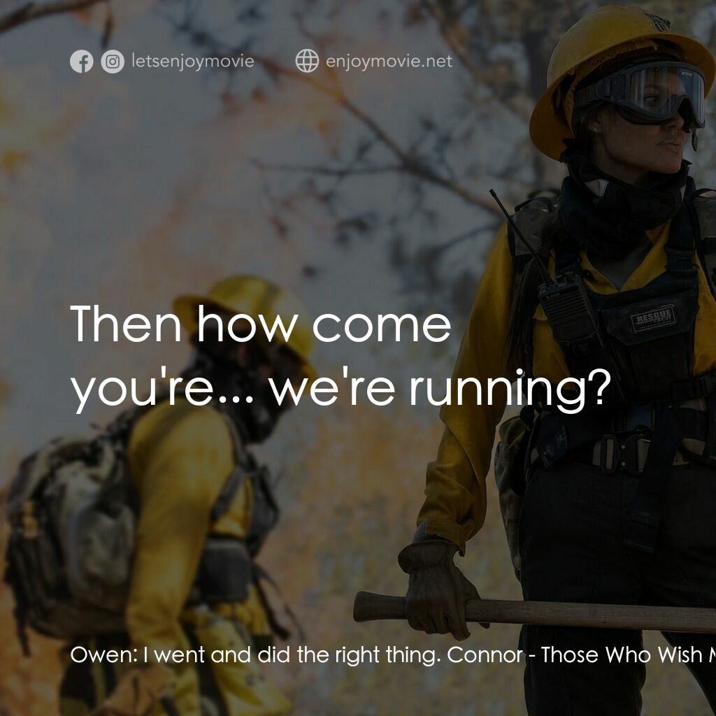 滅我者電影對白：Owen:  I went and did the right thing. Connor:  Then how come you're... we're run