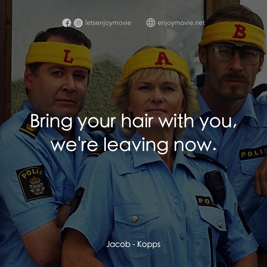 條子駭客電影對白：Jacob:  Bring your hair with you, we're leaving now.