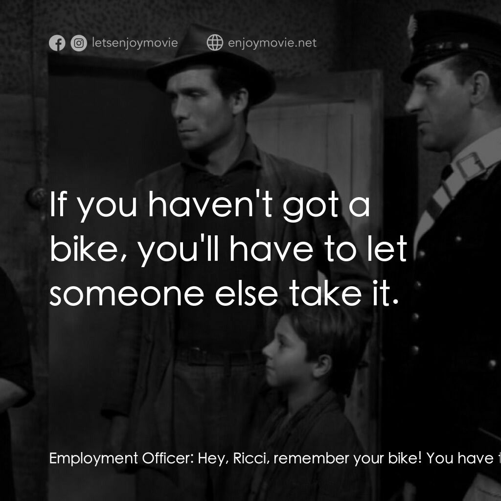 單車失竊記電影對白：Employment Officer:  Hey, Ricci, remember your bike! You have to have a bike. Ant