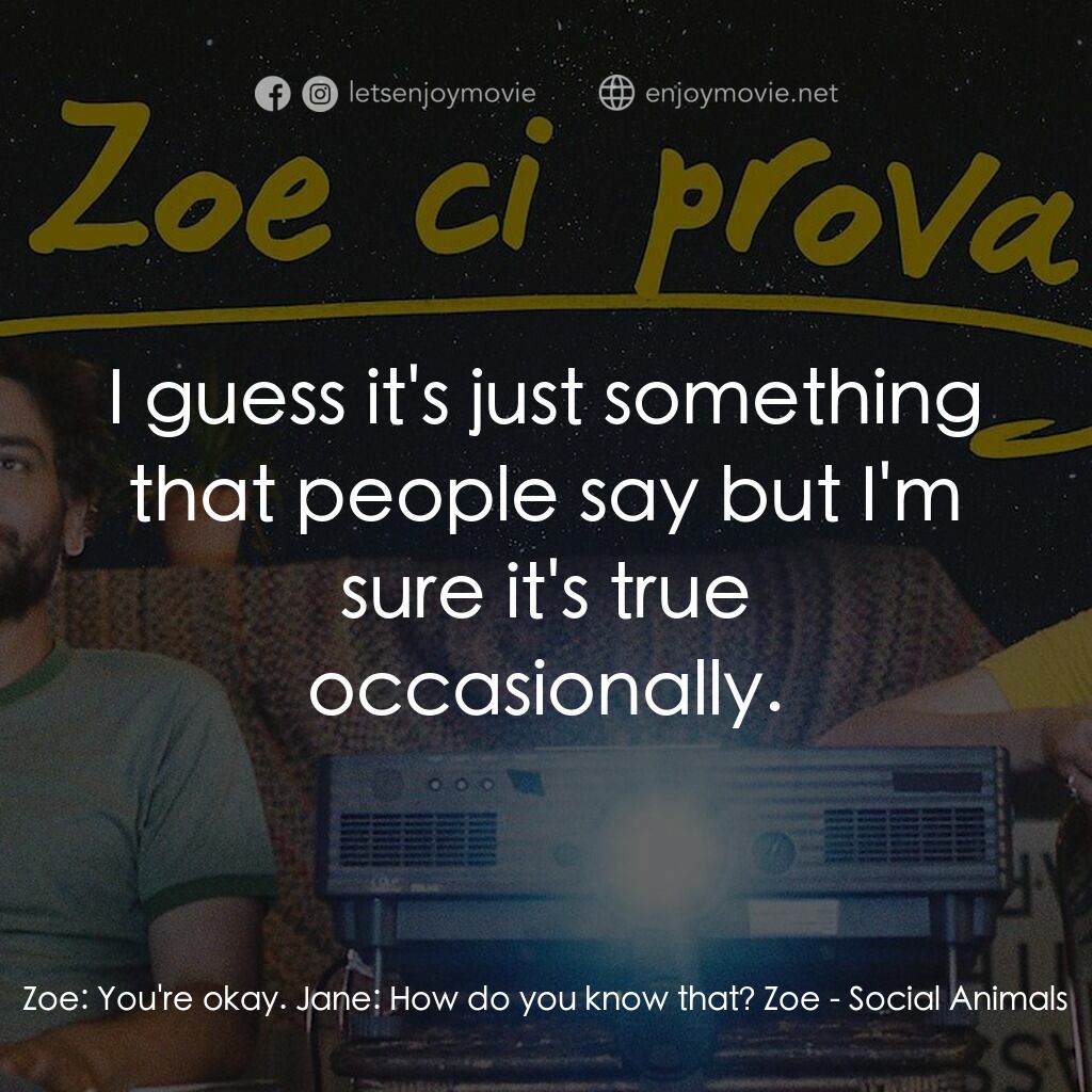愛情動物電影對白：Zoe:  You're okay. Jane:  How do you know that? Zoe:  I guess it's just something