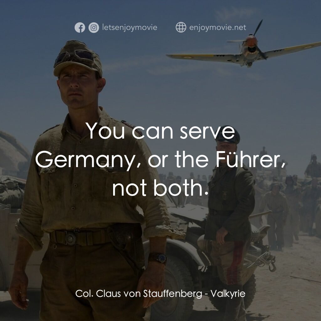 華爾基利暗殺行動電影對白：Col. Claus von Stauffenberg:  You can serve Germany, or the Führer, not both.