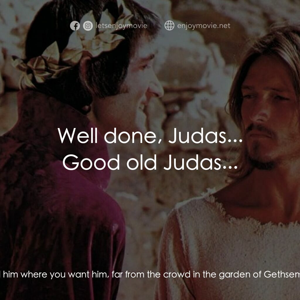 萬世巨星 電影對白：Judas:  On Thursday night, you'll find him where you want him, far from the crowd