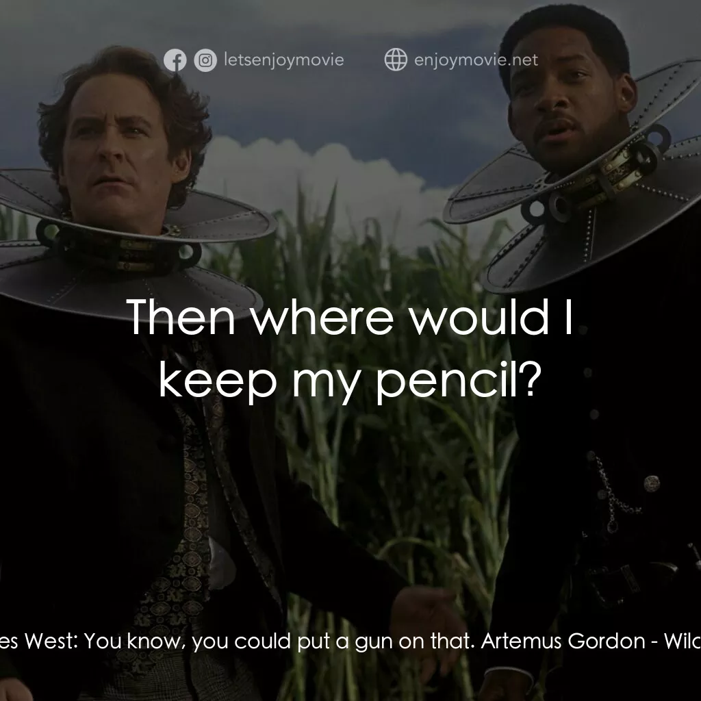 飆風戰警電影對白：Capt. James West:  You know, you could put a gun on that. Artemus Gordon:  Then w