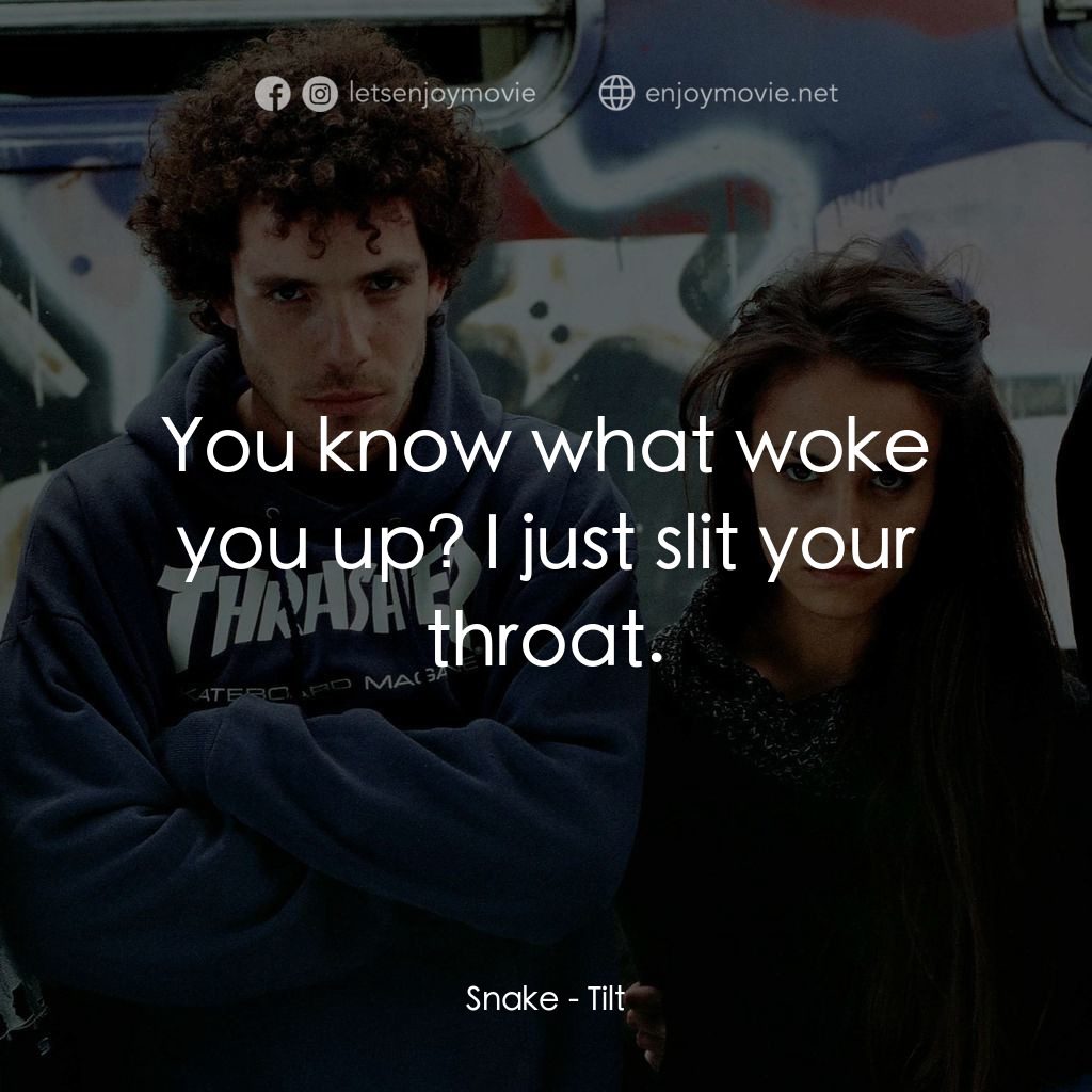 Tilt經典對白：Snake: You know what woke you up? I just slit your throat.