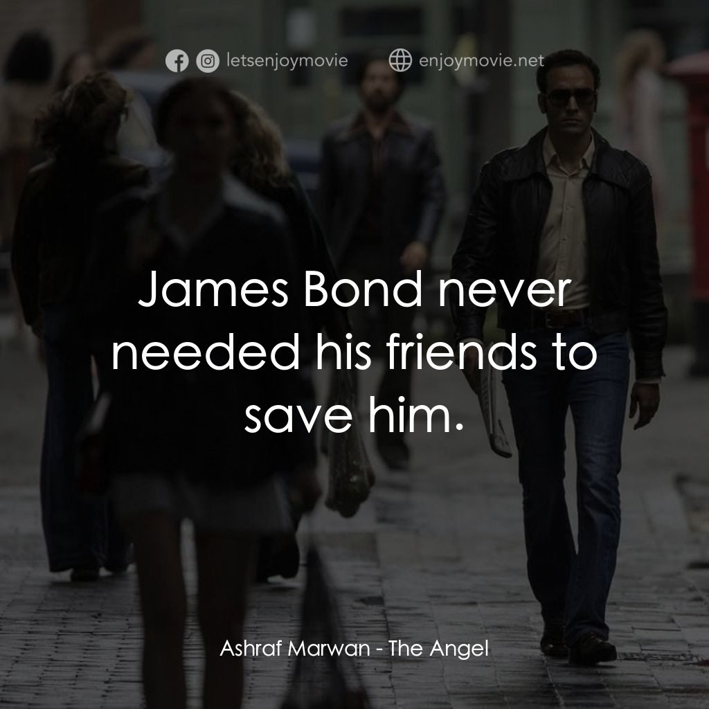 以色列的埃及天使電影對白：Ashraf Marwan: James Bond never needed his friends to save him.