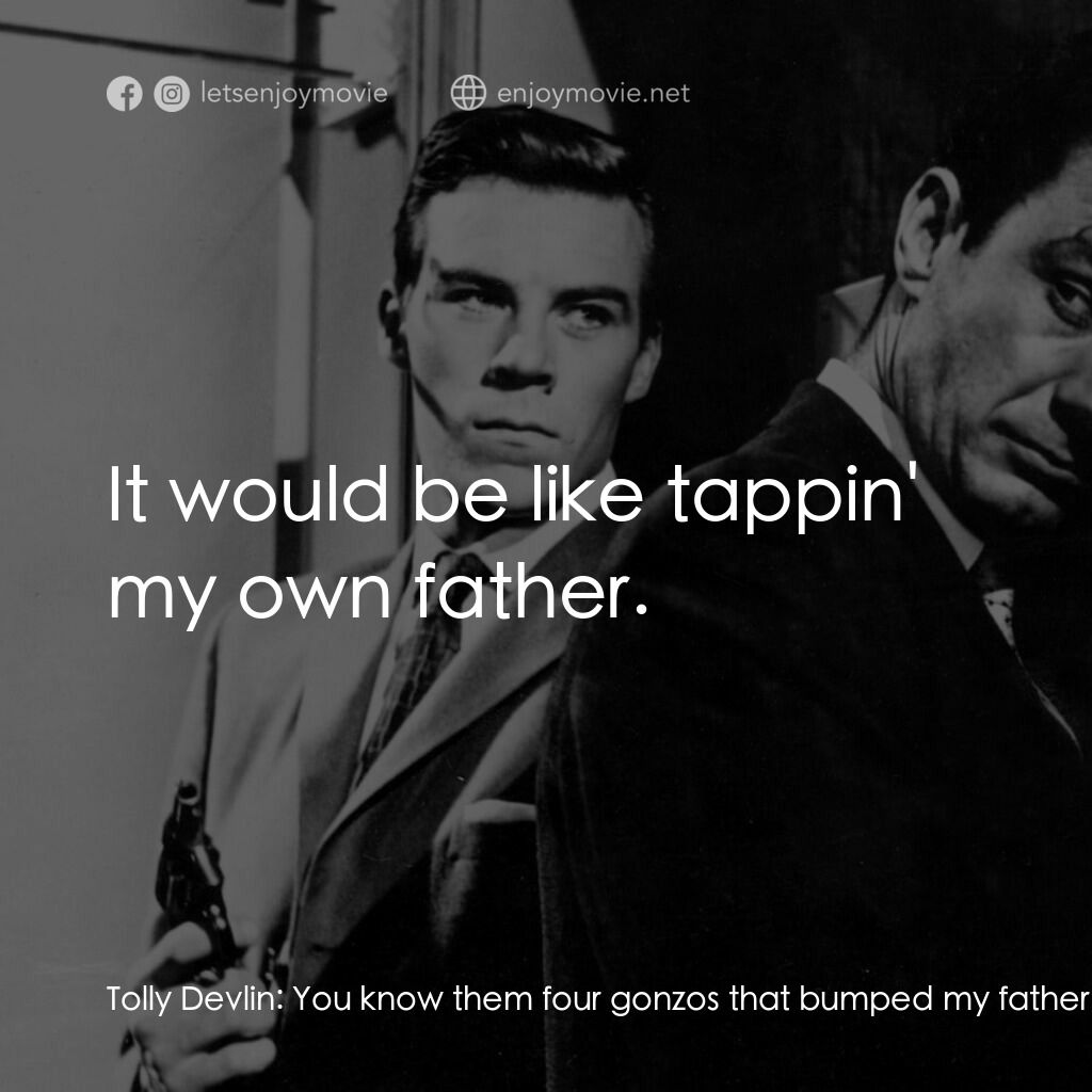 刑警大隊電影對白：Tolly Devlin:  You know them four gonzos that bumped my father off? Gela:  Yeah? 