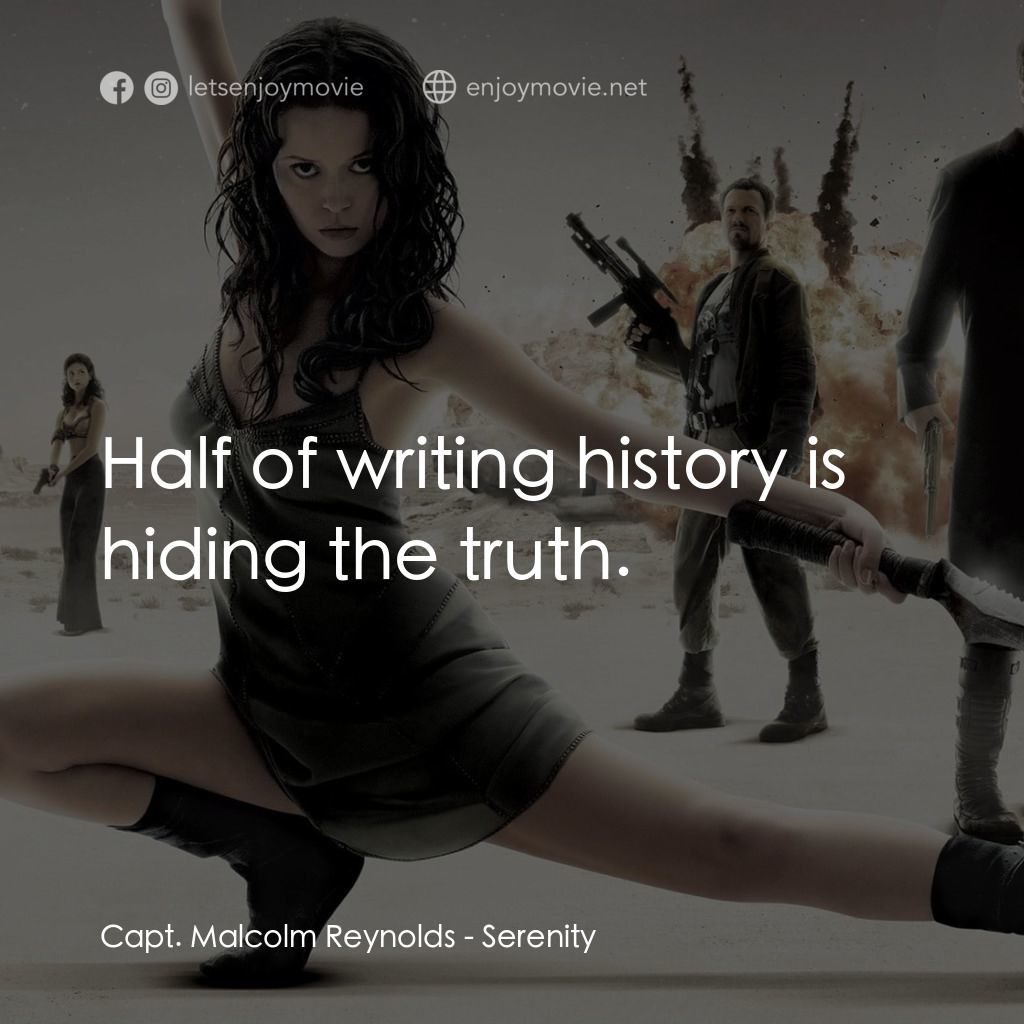 衝出寧靜號電影對白：Capt. Malcolm Reynolds: Half of writing history is hiding the truth.