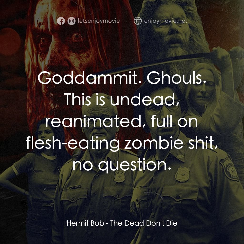 喪屍未逝電影對白：Hermit Bob: Goddammit. Ghouls. This is undead, reanimated, full on flesh-eating z