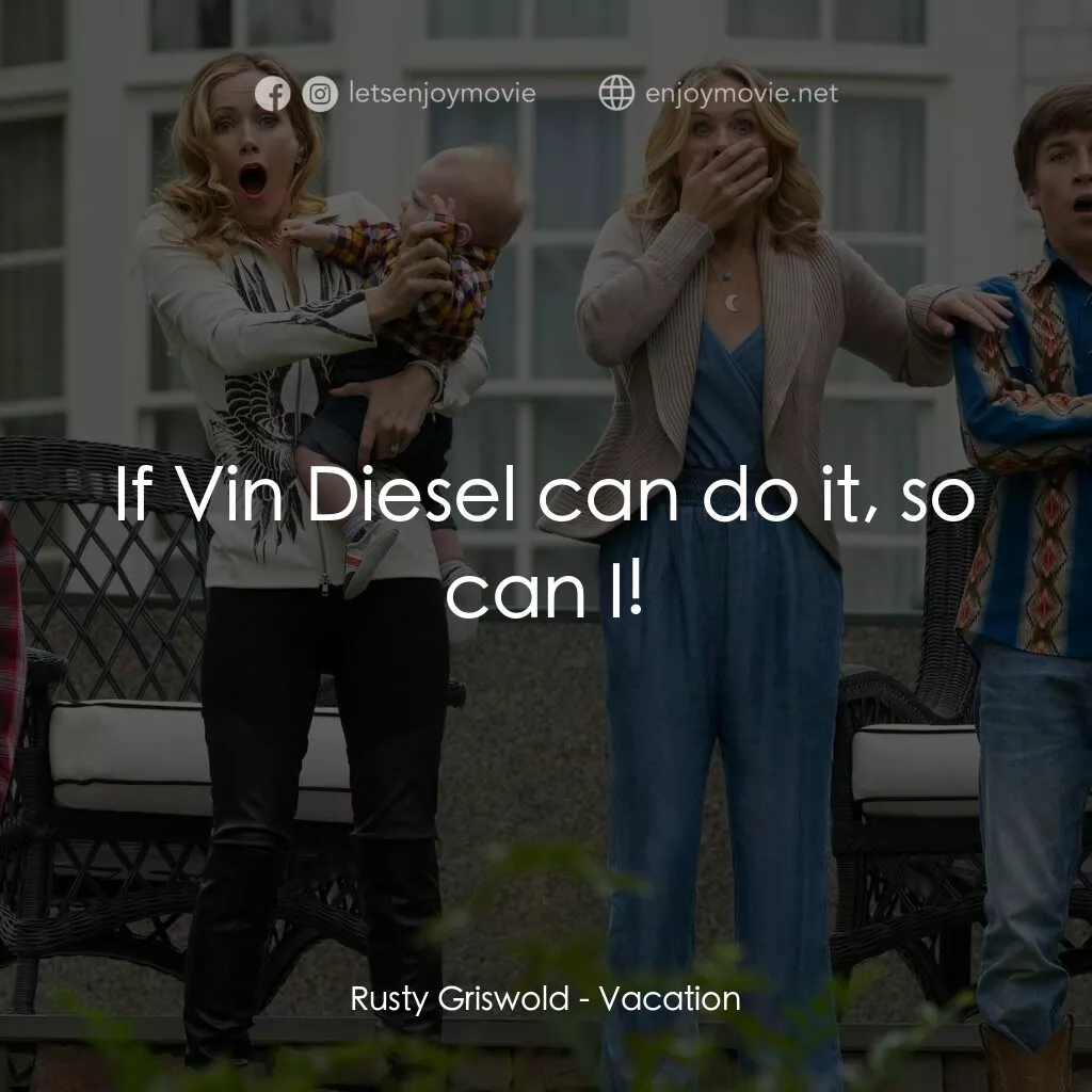 全家玩到趴電影對白：Rusty Griswold:  If Vin Diesel can do it, so can I!