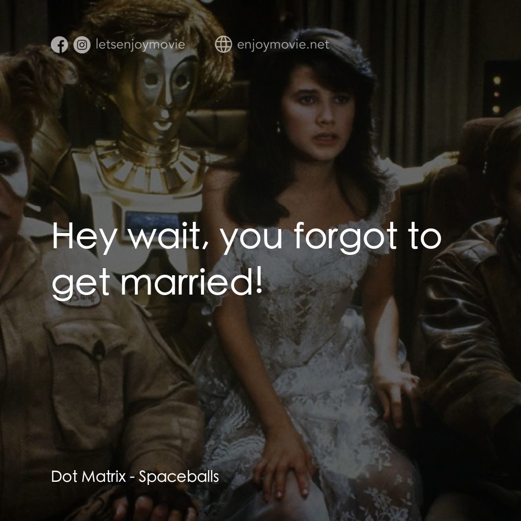 太空堡大決戰電影對白：Dot Matrix: Hey wait, you forgot to get married!