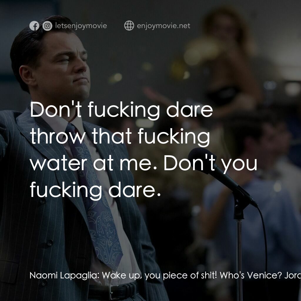華爾街狼人電影對白：Naomi Lapaglia:  Wake up, you piece of shit! Who's Venice? Jordan Belfort:  Who? 