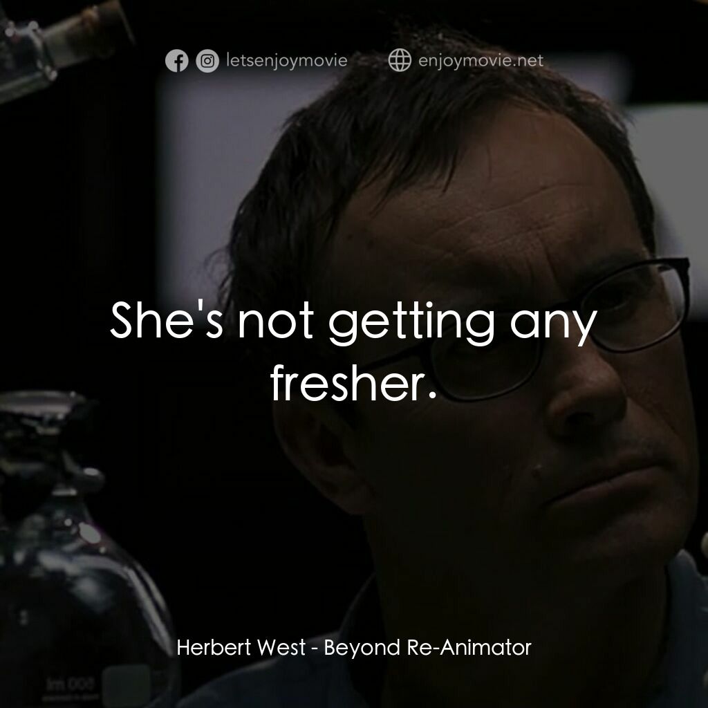 幽靈新人種電影對白：Herbert West:  She's not getting any fresher.